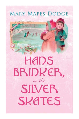 Hans Brinker, or the Silver Skates: Children's Classics by Mary Mapes Dodge book cover