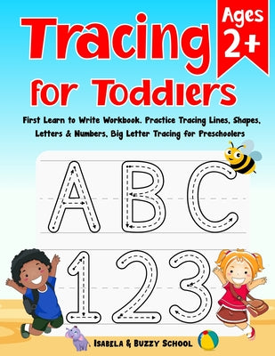 Tracing for Toddlers: First Learn to Write Workbook Letter Tracing Book Practice Tracing Lines, Shapes, Letters & Numbers Big Letter Tracing for Toddl