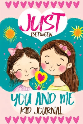 Just Between You and Me Kid Journal: Mother and Daughter Pass Back and Forth a Diary with Prompts, Guided by Love, Meaningful Conversations, Strong Re by Childlike Mischievous book cover