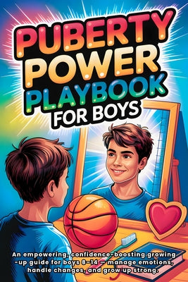 Puberty Playbook for Boys: An Empowering, Confidence-Boosting Growing-Up Guide for Boys 8-14 - Manage Emotions, Handle Changes, and Grow Up Strong. by Art Ram Publishing book cover