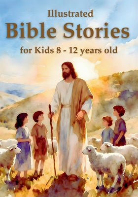 Illustrated Bible Stories for Kids 8 - 12 years old: Timeless Lessons from Old and New Testament Stories to Inspire Faith, Build Character, and Spark by Arlen Faylorn book cover