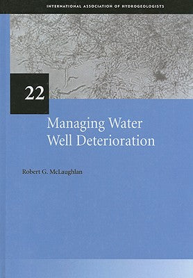 Managing Water Well Deterioration: IAH International Contributions to Hydrogeology 22