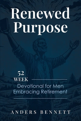 Renewed Purpose: 52 Week Devotional for Men Embracing Retirement by Anders Bennett book cover