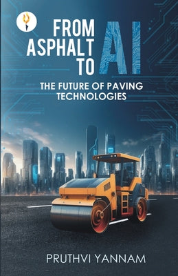From Asphalt to AI: The Future of Paving Technologies by Pruthvi Yannam book cover
