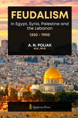 Feudalism in Egypt, Syria, Palestine and the Lebanon, 1250 - 1900 by A. N. Poliak book cover