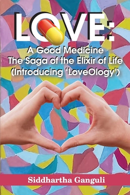 Love: A Good Medicine (The Saga of the Elixir of Life) (Introducing 'LoveOlogy') by Siddhartha Ganguli book cover