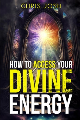 How to Access Your Divine Energy by Chris Josh book cover
