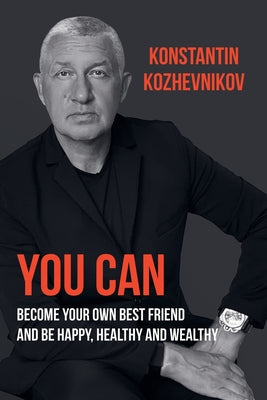 You Can Become Your Own Best Friend and Be Happy, Healthy and Wealthy