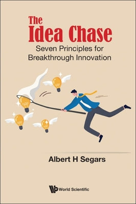 The Idea Chase: Seven Principles for Breakthrough Innovation