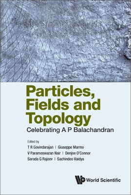 Particles, Fields and Topology: Celebrating A P Balachandran