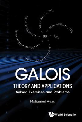 Galois Theory and Applications: Solved Exercises & Problems