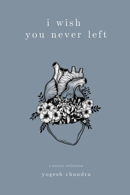 I Wish You Never Left: A Collection of Sad Love Poems for Broken Hearts and Healing Souls by Yogesh Chandra book cover