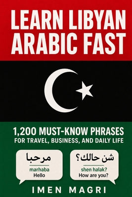 Learn Libyan Arabic Fast: 1,200 Must-Know Phrases for Travel, Business, and Daily Life by Imen Magri book cover