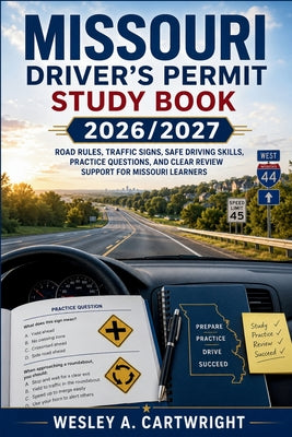 Missouri Driver's Permit Study Book 2026/2027: Road Rules, Traffic Signs, Safe Driving Skills, Practice Questions, and Clear Review Support for Missou by Wesley a Cartwright book cover