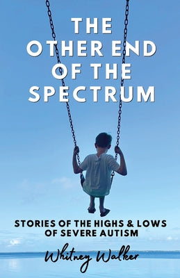 The Other End of the Spectrum: The Highs and Lows of Severe Autism by Whitney Walker book cover