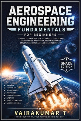 Aerospace Engineering Fundamentals for Beginners: A Complete Introduction to Aircraft, Spacecraft, Aerodynamics, Propulsion, Flight Mechanics, Structu by Vairakumar T book cover