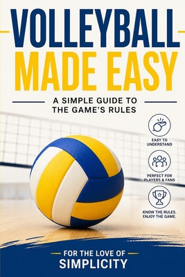 Volleyball Made Easy: A Simple Guide to the Game's Rules by For The Love of Simplicity book cover