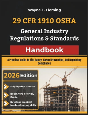 29 CFR 1910 OSHA General Industry Regulations & Standards Handbook: A Practical Guide To Site Safety, Hazard Prevention, And Regulatory Compliance by Wayne L. Fleming book cover
