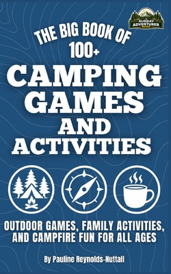 The Big Book of 100+ Camping Games and Activities: Outdoor Games, Family Activities, and Campfire Fun for All Ages by Sunday Adventurer book cover