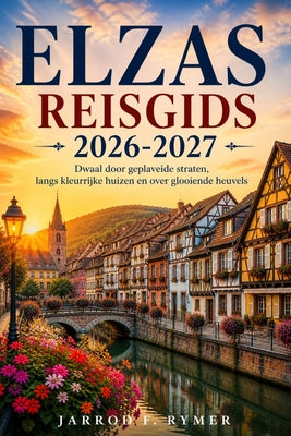 Elzas Reisgids 2026-2027: Dwaal door geplaveide straten, langs kleurrijke huizen en over glooiende heuvels by Jarrod F. Rymer book cover