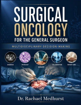 Surgical Oncology For The General Surgeon: Multidisciplinary Decision-Making by Rachael Medhurst book cover