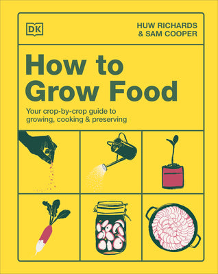 How to Grow Food: Your Crop-By-Crop Guide to Growing, Cooking, & Preserving
