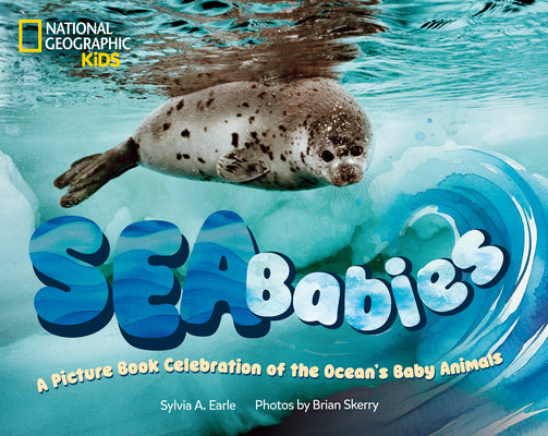 Sea Babies: A Picture Book Celebration of the Ocean's Baby Animals by Sylvia Earle book cover