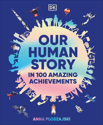 Our Human Story: In 100 Amazing Achievements by Anna Ploszajski book cover