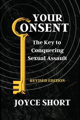 Your Consent: The Key to Conquering Sexual Assault by Joyce Short book cover