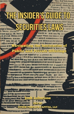 The Insider's Guide to Securities Law: Navigating the Intricacies of Public and Private Offerings by Josh Luberisse book cover