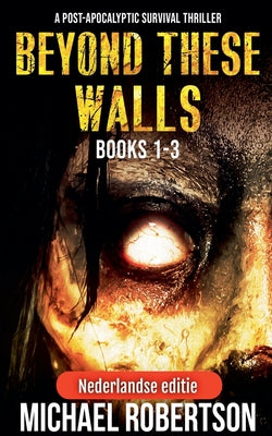 Beyond These Walls Books 1 - 3 Box Set (Nederlandse editie) - A Post-Apocalyptic Survival Thriller by Michael Robertson book cover
