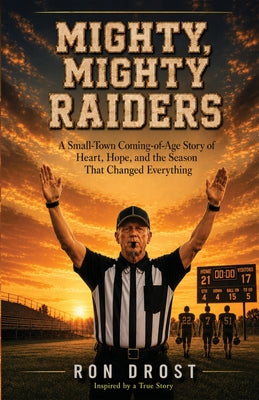 Mighty, Mighty Raiders: A Small-Town Coming-of-Age Story of Heart, Hope, and the Season That Changed Everything by Ron Drost book cover