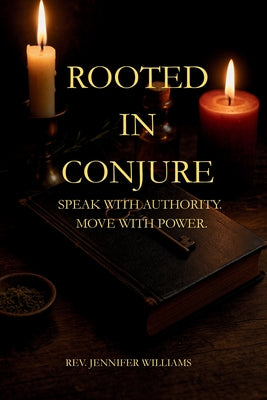 Rooted in Conjure: Speak With Authority. Move With Power. by Jennifer Williams book cover