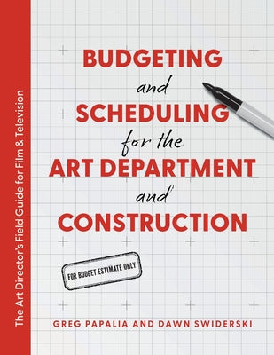 Budgeting and Scheduling for the Art Department and Construction: The Art Director's Field Guide for Film & Television by Greg Papalia book cover