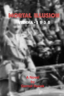 Mortal Illusion: Vienna 1938 by Gernot Hucek book cover