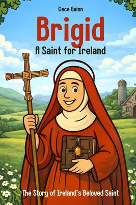 Brigid: A Saint for Ireland: The Story of Ireland's Beloved Saint by Cece Guinn book cover