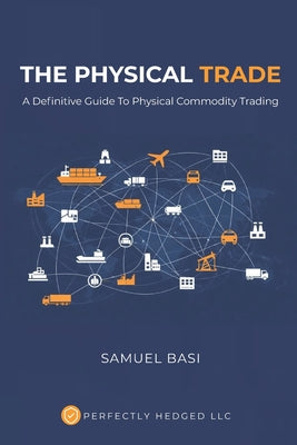 The Physical Trade: A Definitive Guide To Physical Commodity Trading by Samuel Basi book cover