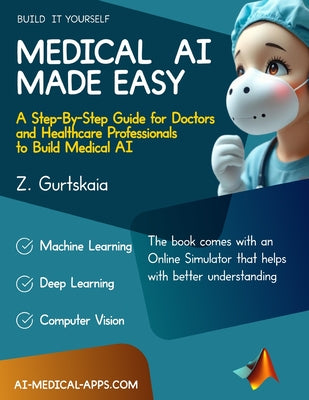 Medical AI Made Easy: A Step-By-Step Guide for Doctors and Healthcare Professionals to Build Medical AI by Zviad Gurtskaia book cover
