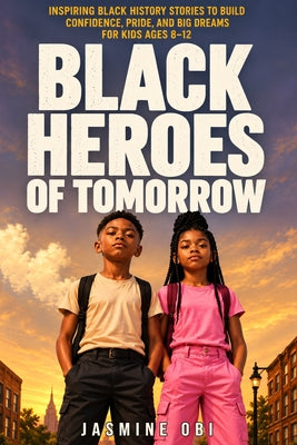Black Heroes of Tomorrow: Inspiring Black History Stories to Build Confidence, Pride, and Big Dreams for Kids Ages 8-12 by Jasmine Obi book cover