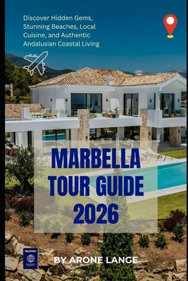 Marbella Tour Guide 2026: Discover Hidden Gems, Stunning Beaches, Local Cuisine, and Authentic Andalusian Coastal Living by Arone Lange book cover