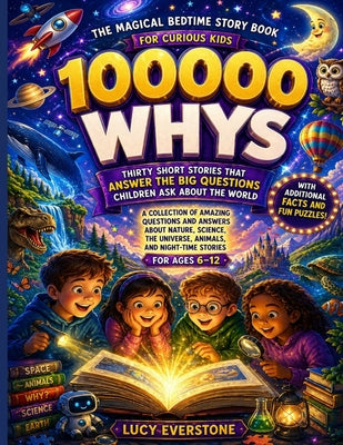 100,000 Whys The Magical Bedtime Story Book for Curious Kids Ages 6-12: Thirty Short Stories That Answer the Big Questions Children Ask About the Worl by Lucy Everstone book cover