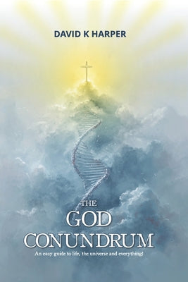 The God Conundrum: An easy guide to life, the universe and everything! by David Harper book cover