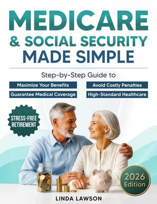 Medicare & Social Security Made Simple: Step-by-Step Guide to Maximize Your Benefits, Avoid Costly Penalties, and Guarantee Medical Coverage, High-Sta by Linda Lawson book cover