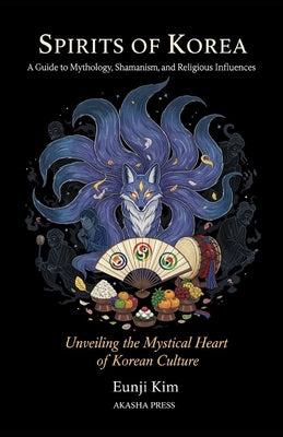 Spirits of Korea: A Guide to Mythology, Shamanism, and Religious Influences: Unveiling the Mystical Heart of Korean Culture by Eunji Kim book cover