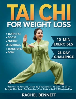 Tai chi For weight Loss: Beginner To Advance Gentle 28-Day Exercises To Burn Fat, Boost Energy, Slim Down And Transform Your Body In Just 10 Minutes A by Rachel Bennett book cover