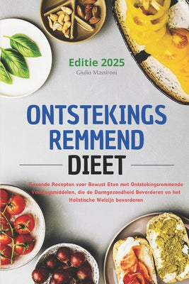 Ontstekingsremmend Dieet: Gezonde Recepten voor Bewust Eten met Ontstekingsremmende Voedingsmiddelen, die de Darmgezondheid Bevorderen en het Holistis by Giulio Massironi book cover