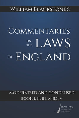 William Blackstone's Commentaries on the Laws of England: Modernized and Condensed: Book I, II, III, and IV by Lexis Pro Advanced Learning book cover