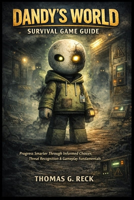 Dandy's world survival game guide: Progress Smarter Through Informed Choices, Threat Recognition & Gameplay Fundamentals by Thomas G. Reck book cover
