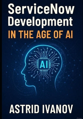 ServiceNow Development in the Age of AI: Building Next-Gen Workflows with Low-Code and Automation