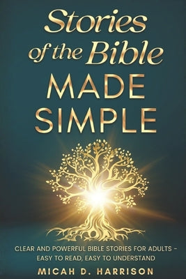Stories of the Bible Made Simple: Clear and Powerful Bible Stories for Adults - Easy to Read, Easy to Understand
